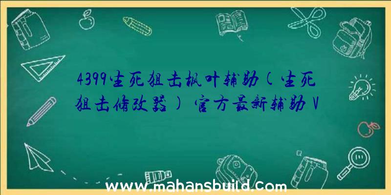 4399生死狙击枫叶辅助(生死狙击修改器)